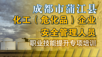 成都市蒲江县化工危险化学品企业安全管理人员职业技能提升培训班
